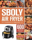 Sboly Air Fryer Cookbook for Beginners: 600 Healthy and Easy Recipes to Fry, Bake, Grill, and Roast with Your Sboly Air Fryer By Wrenay Fiane Cover Image