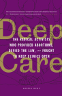 Deep Care: The Radical Activists Who Provided Abortions, Defied the Law, and Fought to Keep Clinics Open By Angela Hume Cover Image