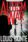 The Autism War: A Novel By Louis Conte Cover Image