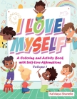 I Love Myself: A Coloring and Activity Book with Self-Love Affirmations Volume By Ka'maya Shanelle Cover Image