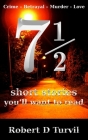 71/2 short stories you'll want to read: Crime - Betrayal - Murder - Love By Robert D. Turvil Cover Image