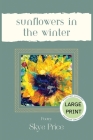Sunflowers in the Winter - Large Print Edition By Skye Price Cover Image