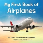 My First Book of Airplanes: All About Flying Machines for Kids By Kristina A. Holzweiss, MSLIS, MA Cover Image