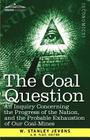 The Coal Question: An Inquiry Concerning the Progress of the Nation, and the Probable Exhaustion of Our Coal-Mines By W. Stanley Jevons Cover Image