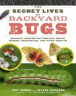 The Secret Lives of Backyard Bugs: Discover Amazing Butterflies, Moths, Spiders, Dragonflies, and Other Insects! Cover Image
