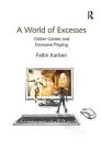 A World of Excesses: Online Games and Excessive Playing By Faltin Karlsen Cover Image