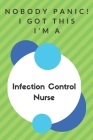 Nobody Panic! I Got This I'm A Infection Control Nurse: Funny Green And White Infection Control Nurse Poison...Infection Control Nurse Appreciation No By Professions Gifts Publisher Cover Image