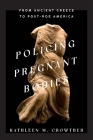 Policing Pregnant Bodies: From Ancient Greece to Post-Roe America By Kathleen M. Crowther Cover Image