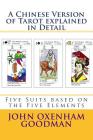 A Chinese Version of Tarot explained in Detail: Five Suits based on the Five Elements By John Oxenham Goodman Cover Image