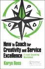 How to Coach for Creativity and Service Excellence: A Lean Coaching Workbook By Karyn Ross Cover Image