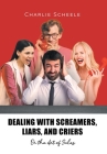 Dealing with Screamers, Liars, and Criers: Or the Art of Sales By Charlie Scheele Cover Image