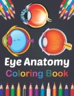 Eye Anatomy Coloring Book: Incredibly Detailed Self-Test Human Eye Anatomy Coloring Book for Ophthalmology Students & Ophthalmologists The Human By Jarniaczell Publication Cover Image