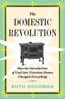 The Domestic Revolution: How the Introduction of Coal into Victorian Homes Changed Everything By Ruth Goodman Cover Image