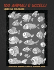100 animali e uccelli - Libro da colorare - Ippopotamo, Babbuino, Elefante, Scorpione, altro By Elsa Faustini Cover Image