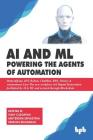 AI & ML - Powering the Agents of Automation: Demystifying, IOT, Robots, ChatBots, RPA, Drones & Autonomous Cars- The new workforce led Digital Reinven By Vijay Cuddapah, Amitendra Srivastava, Srinivas Mahankali Cover Image