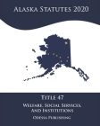 Alaska Statutes 2020 Title 47 Welfare, Social Services, And Institutions Cover Image