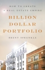 Billion Dollar Portfolio: How to Create a Real Estate Empire By Brent Sprenkle Cover Image