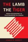 The Lamb and the Tiger: From Peacekeepers to Peacewarriors in Canada (Utp Insights) By Stanley Barrett Cover Image