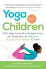 Yoga for Children: 200+ Yoga Poses, Breathing Exercises, and Meditations for Healthier, Happier, More Resilient Children By Lisa Flynn Cover Image