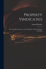 Property Vindicated: or, Some Remarks Upon a Late Pamphlet, Intitled, Property Inviolable Cover Image