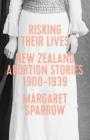 Risking Their Lives: NZ Abortion Stories 1900–1939 Cover Image