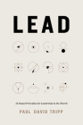 Lead: 12 Gospel Principles for Leadership in the Church By Paul David Tripp Cover Image