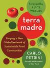 Terra Madre: Forging a New Global Network of Sustainable Food Communities By Carlo Petrini, Alice Waters (Foreword by) Cover Image