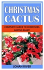 Christmas Cactus: Complete Guide to Christmas Cactus Plant By Jonah River Cover Image