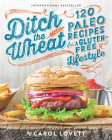 Ditch the Wheat: 120 Paleo Recipes for a Gluten-Free Lifestyle By Carol Lovett Cover Image
