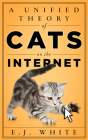 A Unified Theory of Cats on the Internet By E. J. White Cover Image