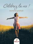 Célébrez la vie ! Journal de gratitude (French Edition) Cover Image