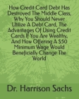 How Credit Card Debt Has Destroyed The Middle Class, Why You Should Never Utilize A Debt Card, The Advantages Of Using Credit Cards If You Are Wealthy Cover Image