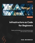 Infrastructure as Code for Beginners: Deploy and manage your cloud-based services with Terraform and Ansible Cover Image