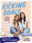 A Girl's Guide to Kicking Goals: body image - social media - workouts - recipes Cover Image