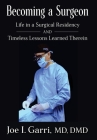 Becoming a Surgeon: Life in a Surgical Residency and Timeless Lessons Learned Therein Cover Image