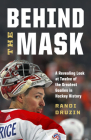 Behind the Mask: A Revealing Look at Twelve of the Greatest Goalies in Hockey History By Randi Druzin Cover Image