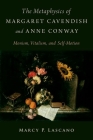 The Metaphysics of Margaret Cavendish and Anne Conway: Monism, Vitalism, and Self-Motion By Marcy P. Lascano Cover Image
