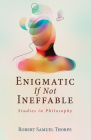 Enigmatic If Not Ineffable: Studies in Philosophy By Robert Samuel Thorpe Cover Image
