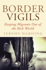 Border Vigils: Keeping Migrants Out of the Rich World By Jeremy Harding Cover Image
