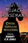 Aren't You Bojack Horseman?: Critical Essays on the Netflix Series By Harriet E. H. Earle (Editor) Cover Image