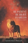 Be Patient, Be Brave, Fearless, Never In A Haste By Keith Paul Phillip Cover Image