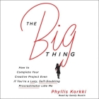 The Big Thing: How to Complete Your Creative Project Even If You're a Lazy, Self-Doubting Procrastinator Like Me Cover Image
