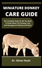 Miniature Donkeys Care Guide: The Complete Guide On All You Must Know About The Feeding, Care And Management Of Miniature Donkeys By Oliver Noah Cover Image