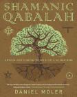 Shamanic Qabalah: A Mystical Path to Uniting the Tree of Life & the Great Work By Daniel Moler Cover Image