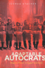 Adaptable Autocrats: Regime Power in Egypt and Syria (Stanford Studies in Middle Eastern and Islamic Societies and) By Joshua Stacher Cover Image