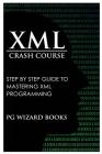 XML Crash Course: Step by Step Guide to Mastering XML Programming Cover Image
