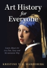 Art History for Everyone: Learn About Art in a Fun, Easy, No-Nonsense Way By Kristine T. G. Hardeberg Cover Image