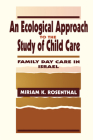 An Ecological Approach To the Study of Child Care: Family Day Care in Israel By Miriam K. Rosenthal Cover Image