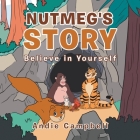 Nutmeg's Story: Believe in Yourself By Andie Campbell Cover Image
