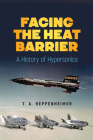 Facing the Heat Barrier: A History of Hypersonics By T. a. Heppenheimer Cover Image